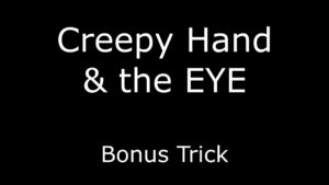 Creepy Hand & The EYE - Bonus Trick